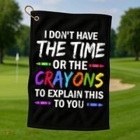 I Don't Have The Time Or The Crayons To Explain This To You 3 Golf Towel thumb 1