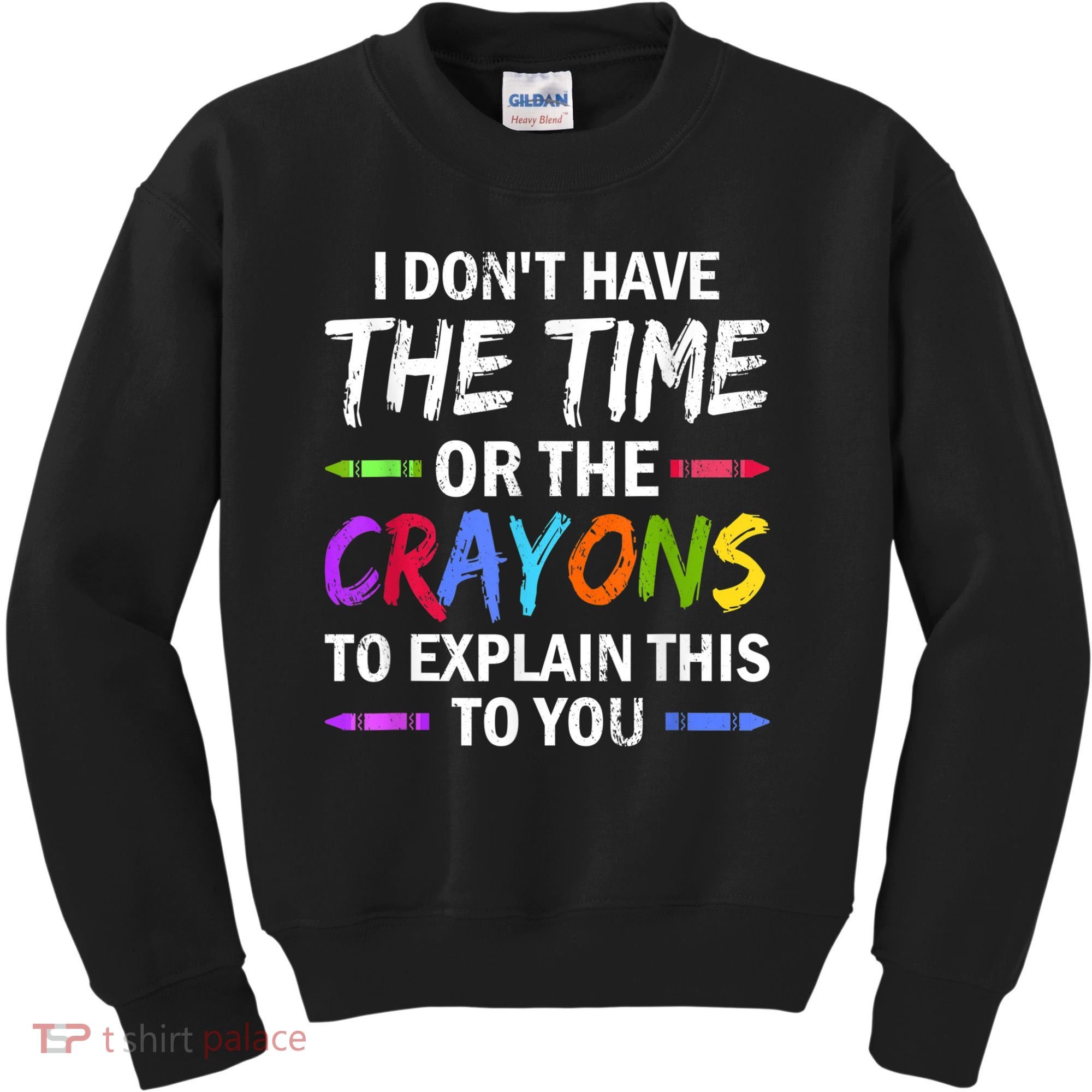 I Don't Have The Time Or The Crayons To Explain This To You 3 Kids Sweatshirt