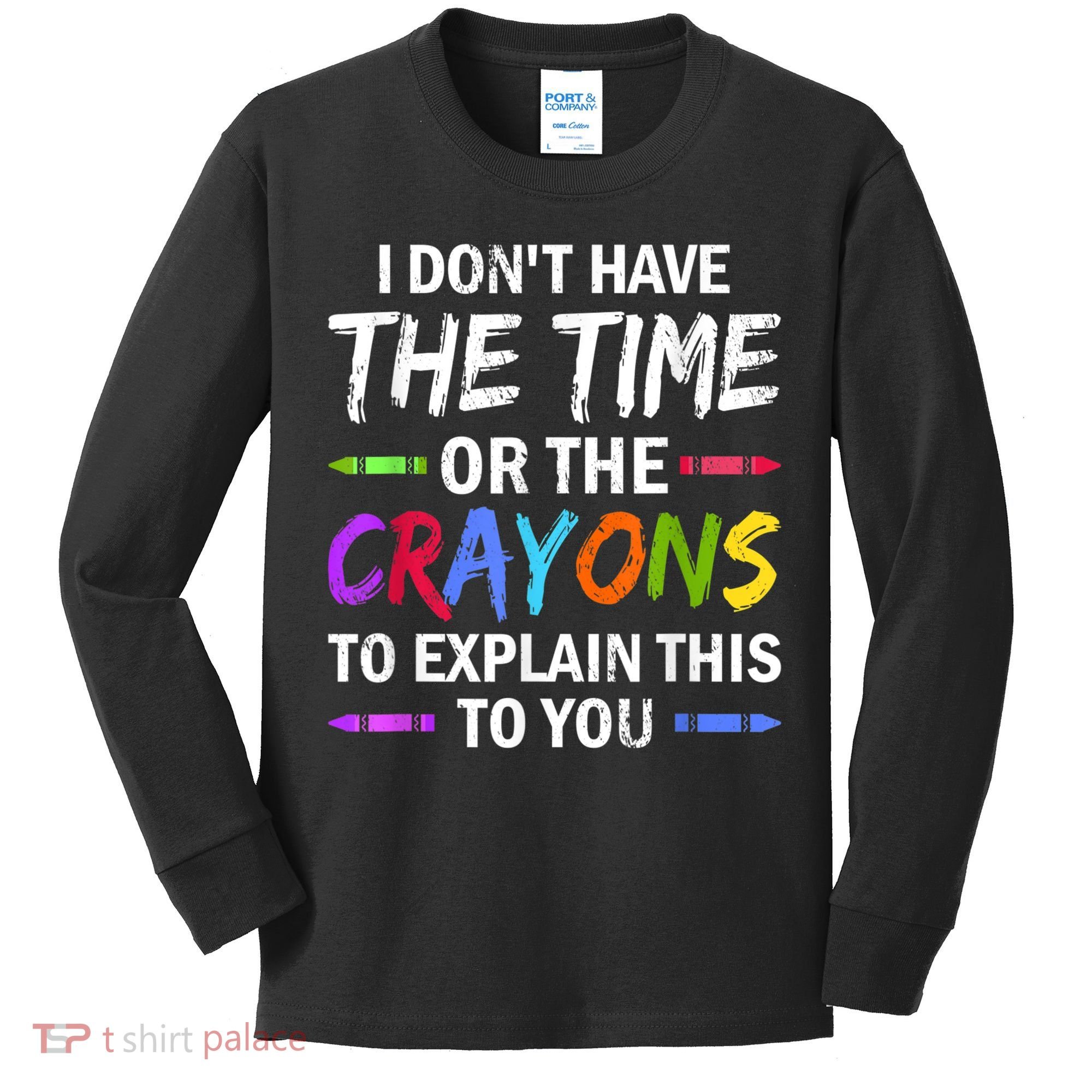 I Don't Have The Time Or The Crayons To Explain This To You 3 Kids Long Sleeve Shirt