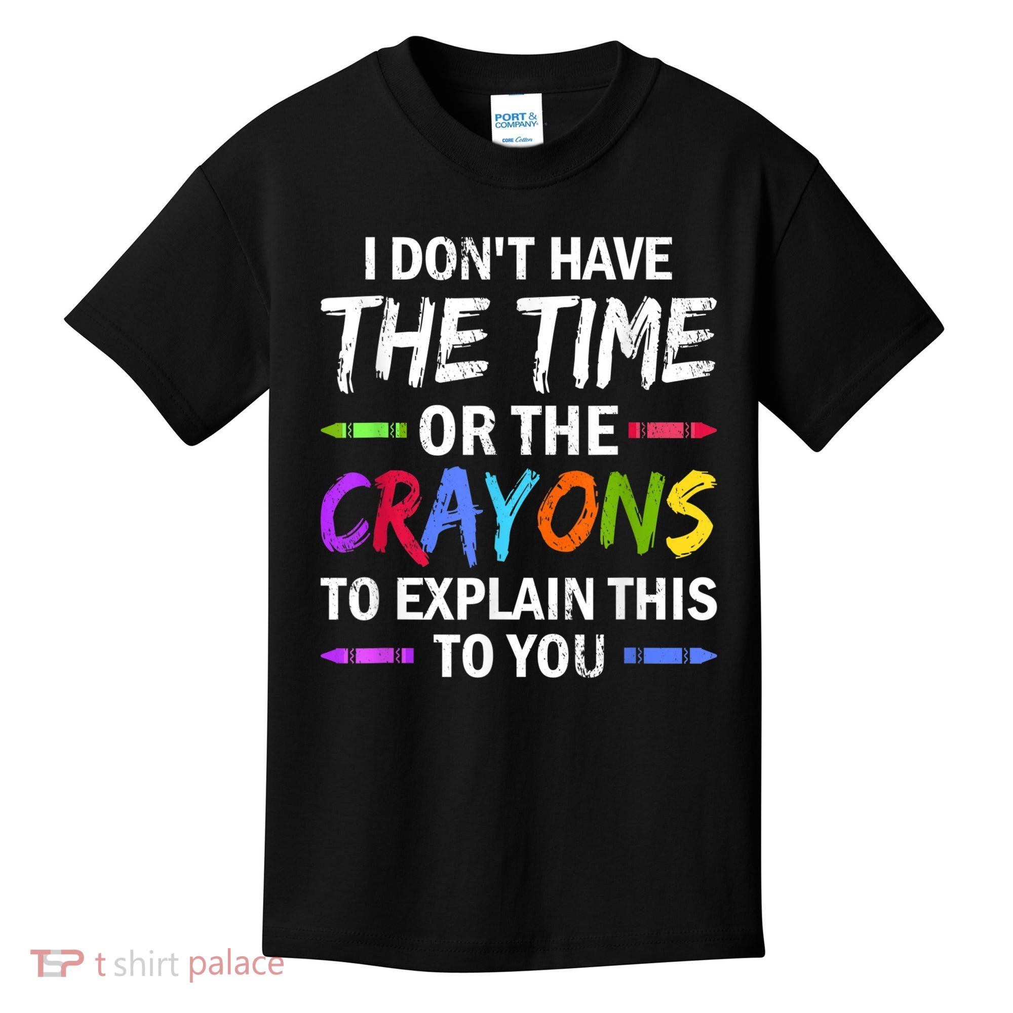 I Don't Have The Time Or The Crayons To Explain This To You 3 Kids T-Shirt