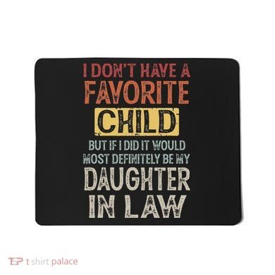 I DonT Have A Favorite Child But If I Did It Would Most Mousepad