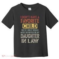 I DonT Have A Favorite Child But If I Did It Would Most Toddler T-Shirt thumb 0
