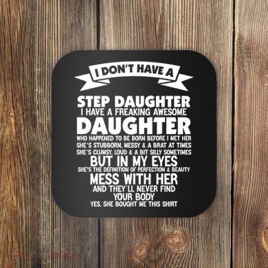 I DONT HAVE A STEPDAUGHTER I HAVE A FREAKING AWESOME DAUGHTER Coaster