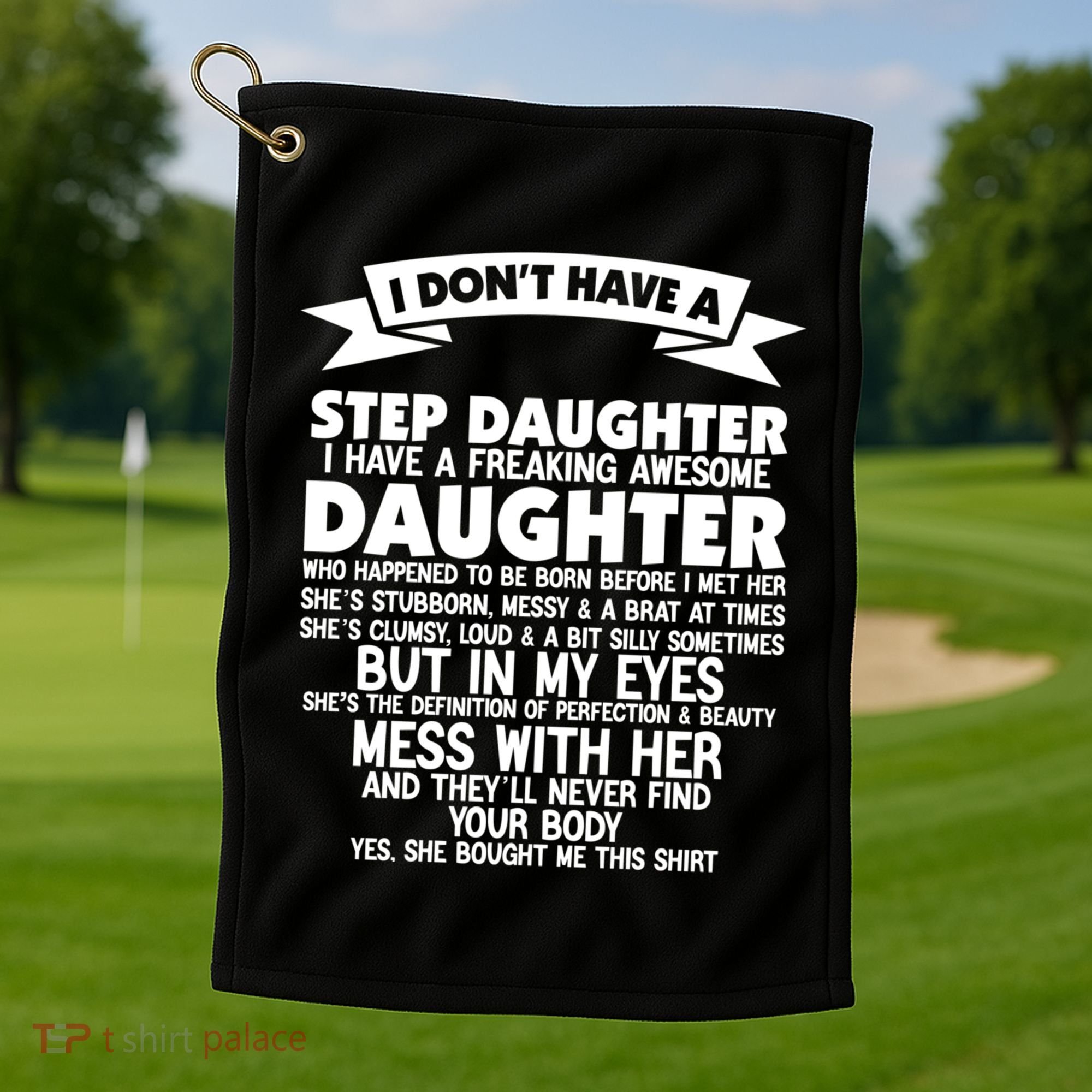 I DONT HAVE A STEPDAUGHTER I HAVE A FREAKING AWESOME DAUGHTER Golf Towel