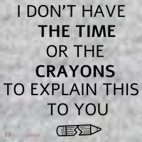 I Don't Have The Time Or The Crayons To Explain This To You Sweatshirt thumb 2