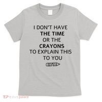 I Don't Have The Time Or The Crayons To Explain This To You T-Shirt thumb 0