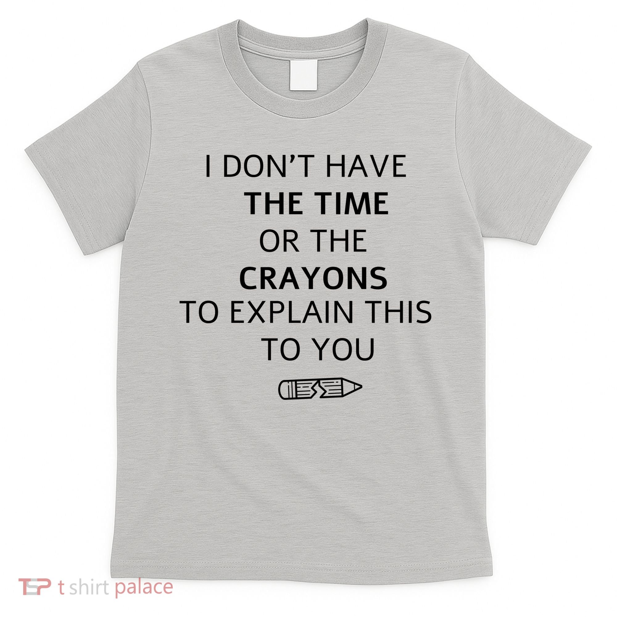 I Don't Have The Time Or The Crayons To Explain This To You T-Shirt