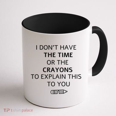 I Don't Have The Time Or The Crayons To Explain This To You Coffee Mug back