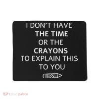 I Don't Have The Time Or The Crayons To Explain This To You Mousepad thumb 0