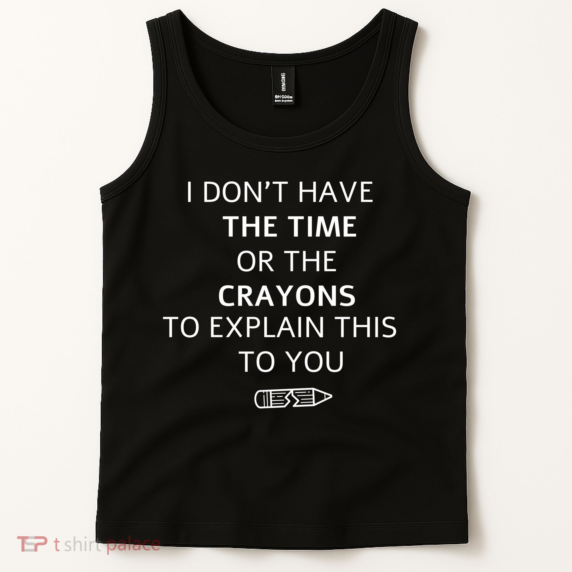 I Don't Have The Time Or The Crayons To Explain This To You Tank Top