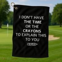 I Don't Have The Time Or The Crayons To Explain This To You Golf Towel thumb 1