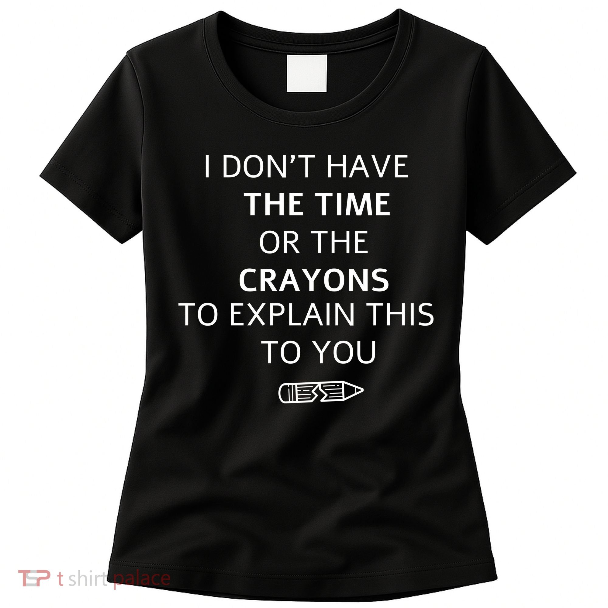 I Don't Have The Time Or The Crayons To Explain This To You Women's T-Shirt