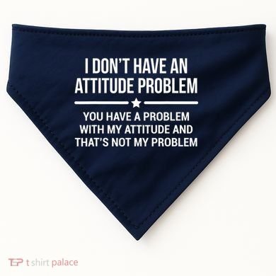 I Don't Have An Attitude Problem Funny Sarcasm Tee USA-Made Doggie Bandana