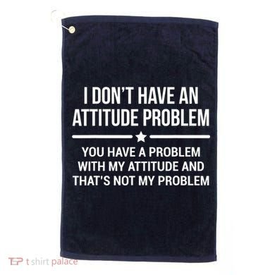 I Don't Have An Attitude Problem Funny Sarcasm Tee Golf Towel