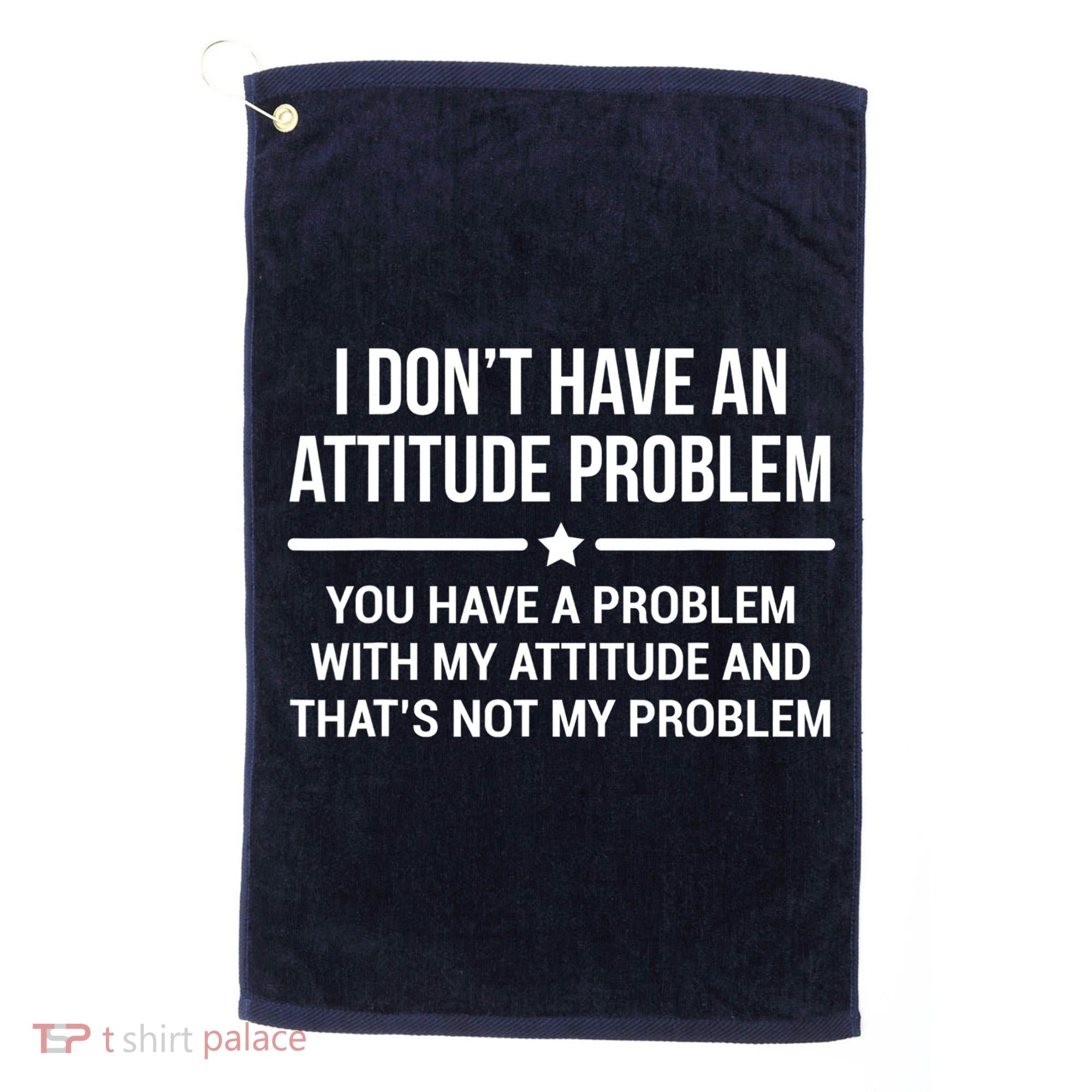 I Don't Have An Attitude Problem Funny Sarcasm Tee Golf Towel