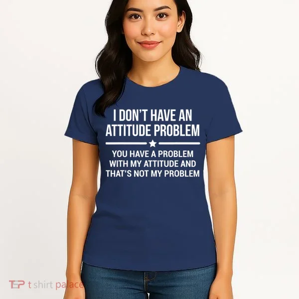 I Don't Have An Attitude Problem Funny Sarcasm Tee Women's T-Shirt