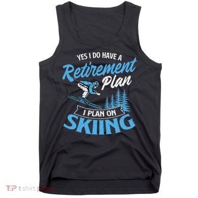 I Do Have A Retirement Plan Skiing Lover Skier Ski Sport Tank Top