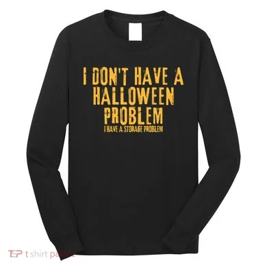 I DonT Have A Halloween Problem I Have A Storage Problem Long Sleeve Shirt