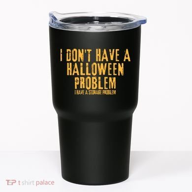 I DonT Have A Halloween Problem I Have A Storage Problem Tumbler
