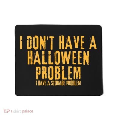 I DonT Have A Halloween Problem I Have A Storage Problem Mousepad