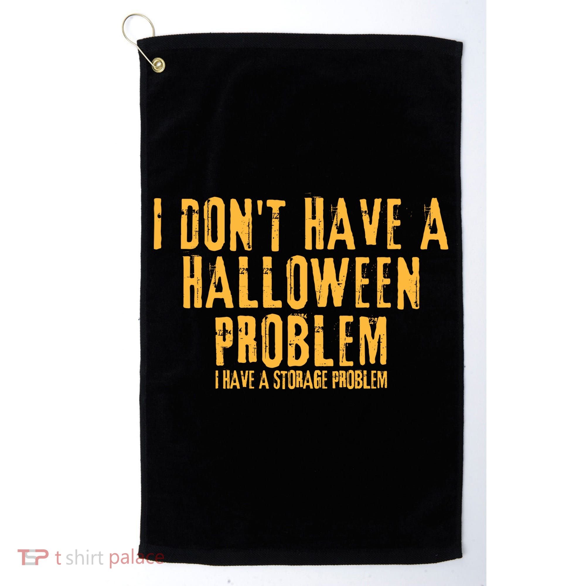 I DonT Have A Halloween Problem I Have A Storage Problem Golf Towel
