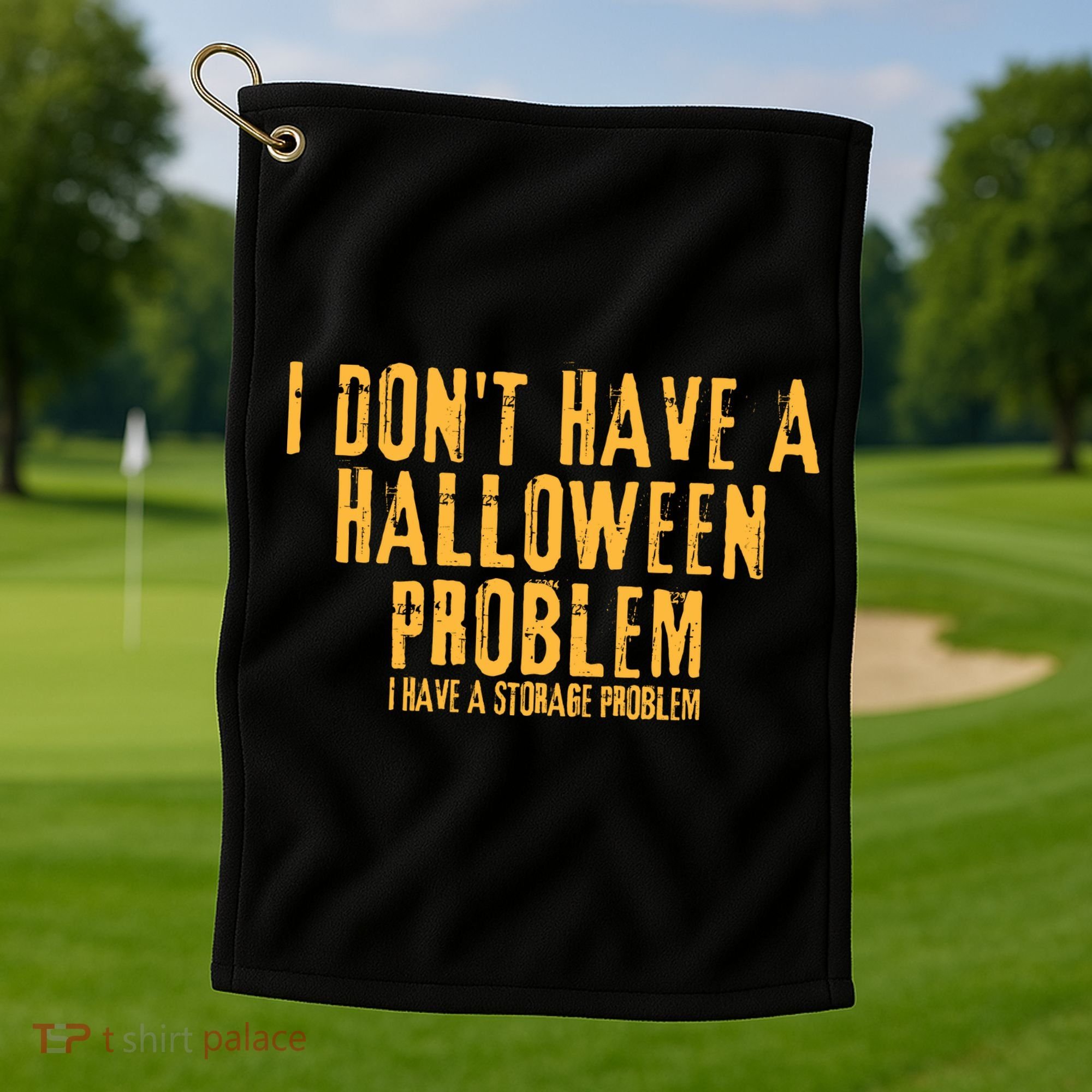 I DonT Have A Halloween Problem I Have A Storage Problem Golf Towel