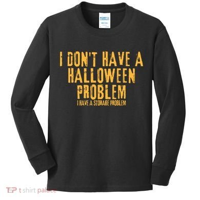 I DonT Have A Halloween Problem I Have A Storage Problem Kids Long Sleeve Shirt
