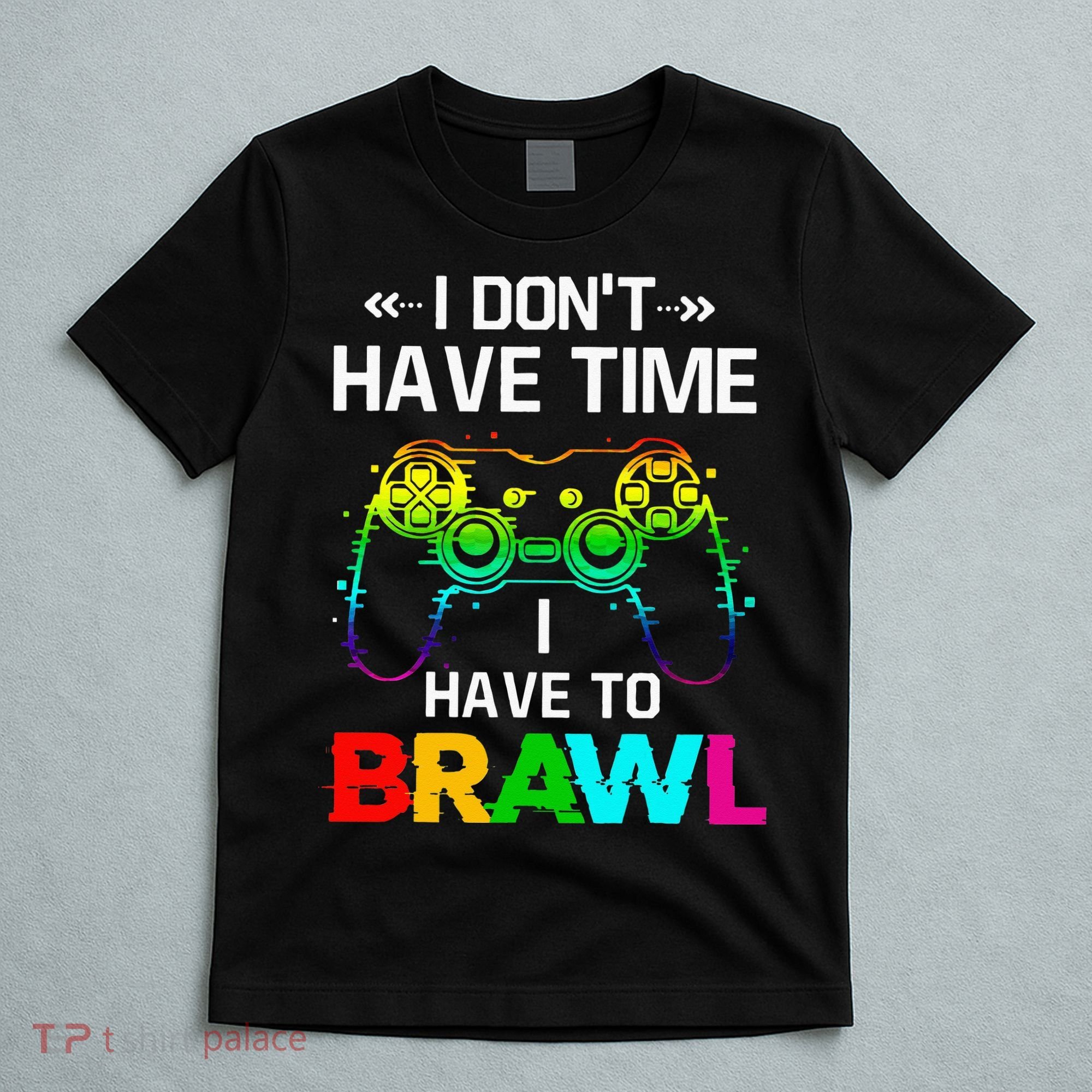 I Don't Have Time I Have To Brawl Showdown Stars Funny Gamer T-Shirt