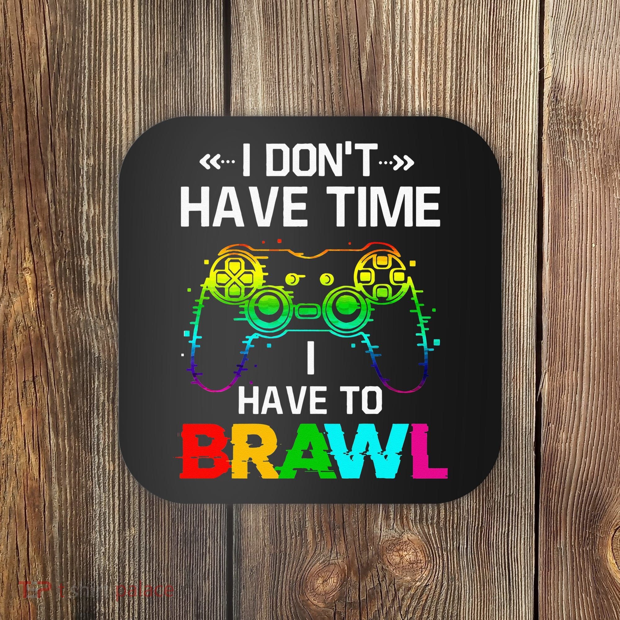 I Don't Have Time I Have To Brawl Showdown Stars Funny Gamer Coaster