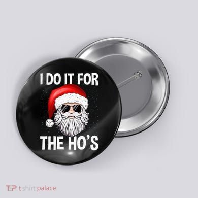 I Do It For The Ho's Funny Inappropriate Christmas Santa Button