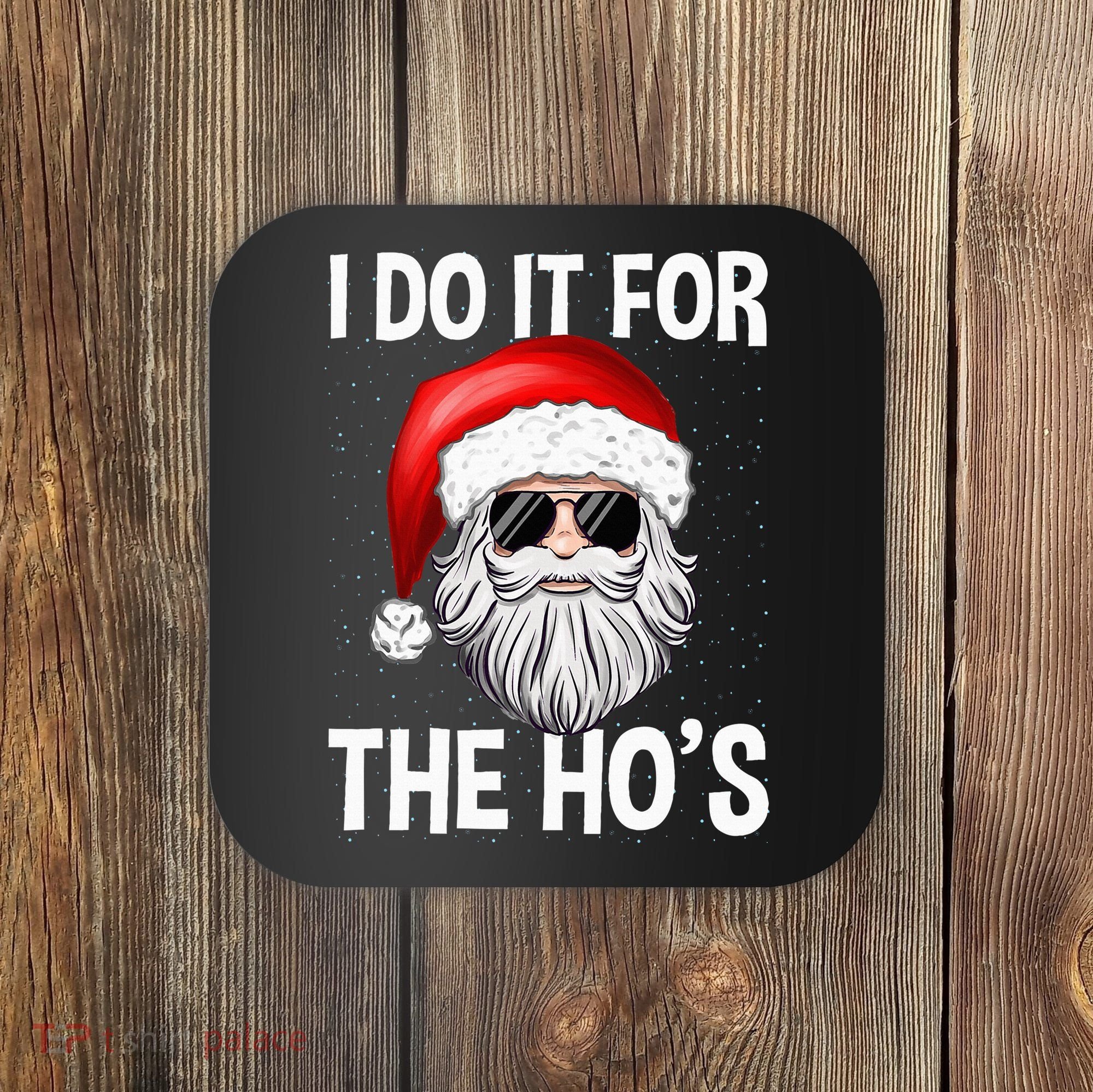 I Do It For The Ho's Funny Inappropriate Christmas Santa Coaster