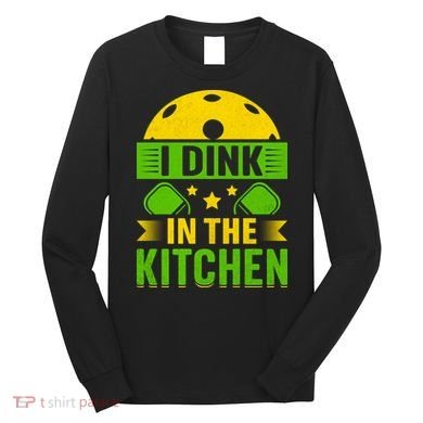 I Dink In The Kitchen Funny Pickleball Long Sleeve Shirt
