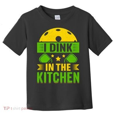 I Dink In The Kitchen Funny Pickleball Toddler T-Shirt