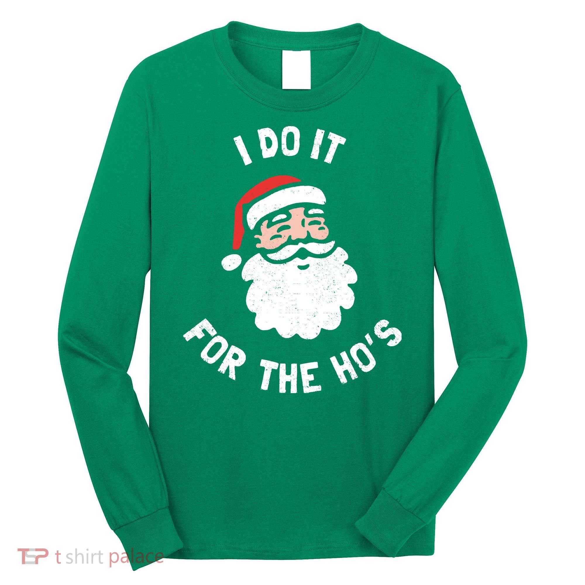 I Do It For The Ho&39;s Funny Christmas Long Sleeve Shirt
