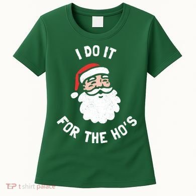 I Do It For The Ho&39;s Funny Christmas Women's T-Shirt