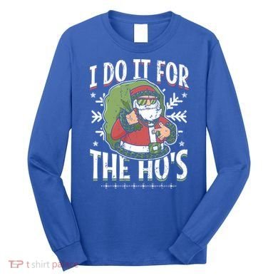 I Do It For The Hos Christmas Gift Long Sleeve Shirt