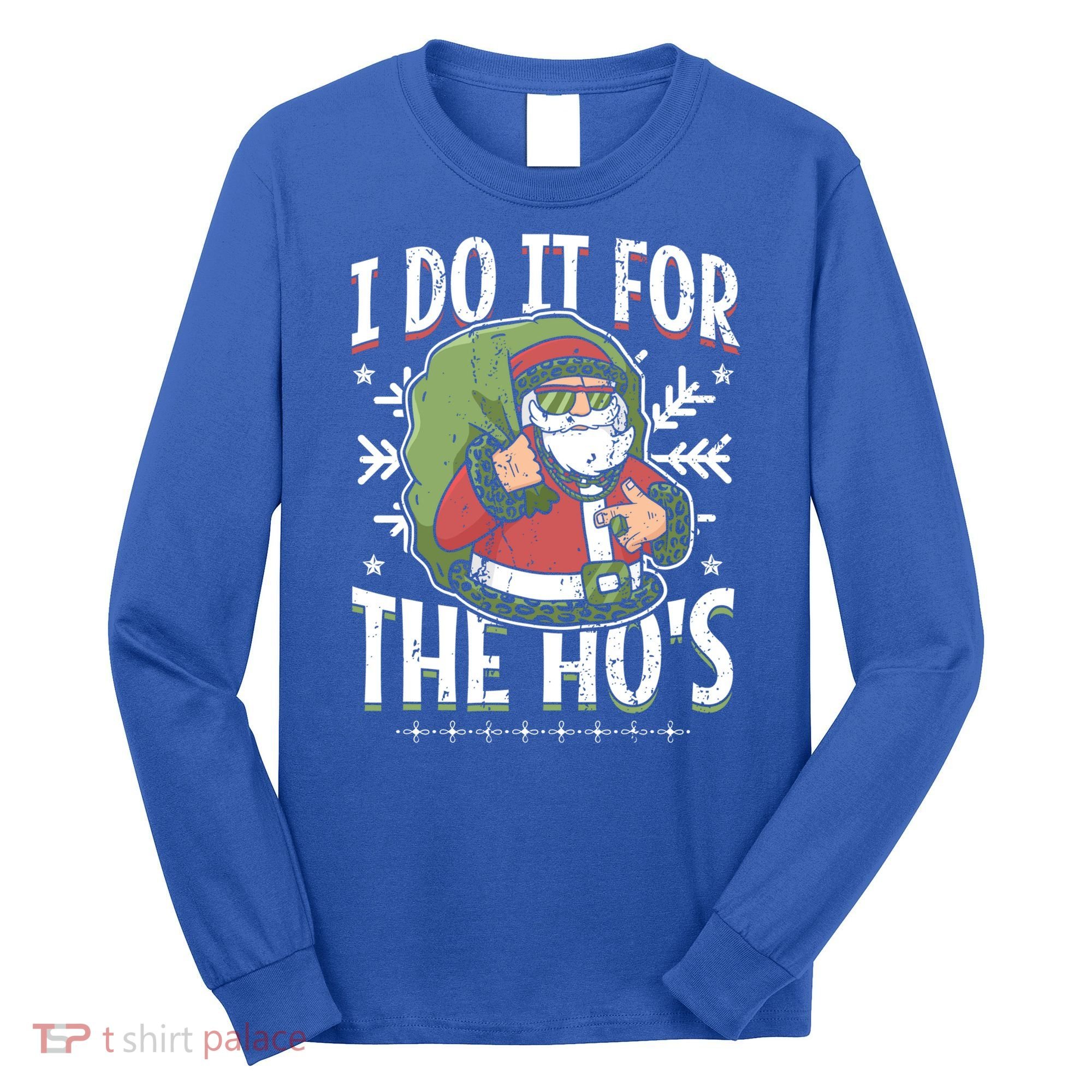 I Do It For The Hos Christmas Gift Long Sleeve Shirt