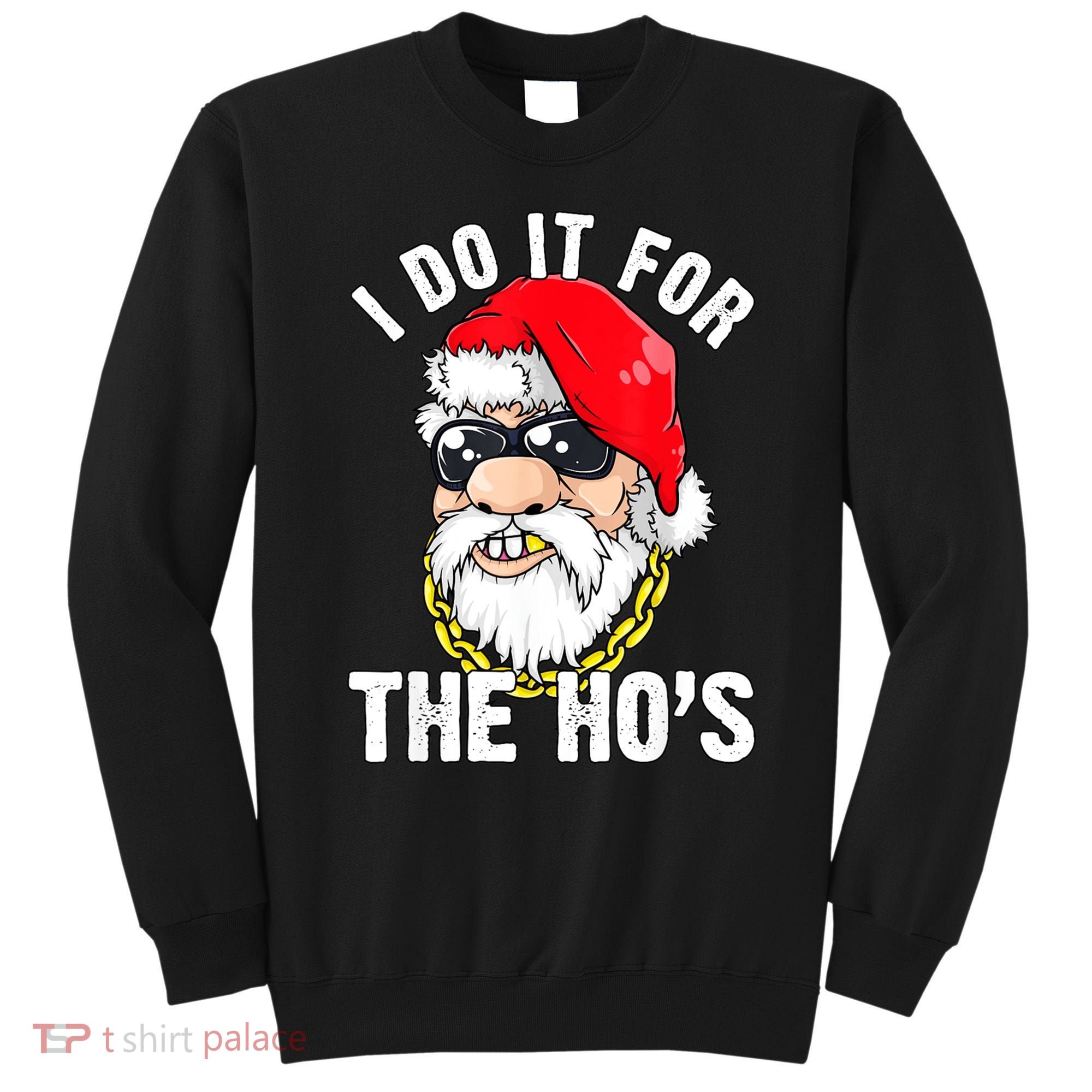 I Do It For The Hos Ho S Fun Inappropriate Xmas Gift  Sweatshirt