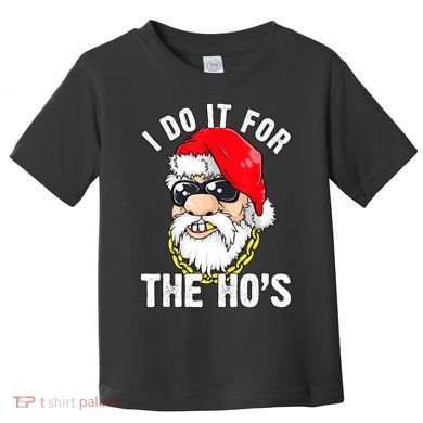 I Do It For The Hos Ho S Fun Inappropriate Xmas Gift  Toddler T-Shirt