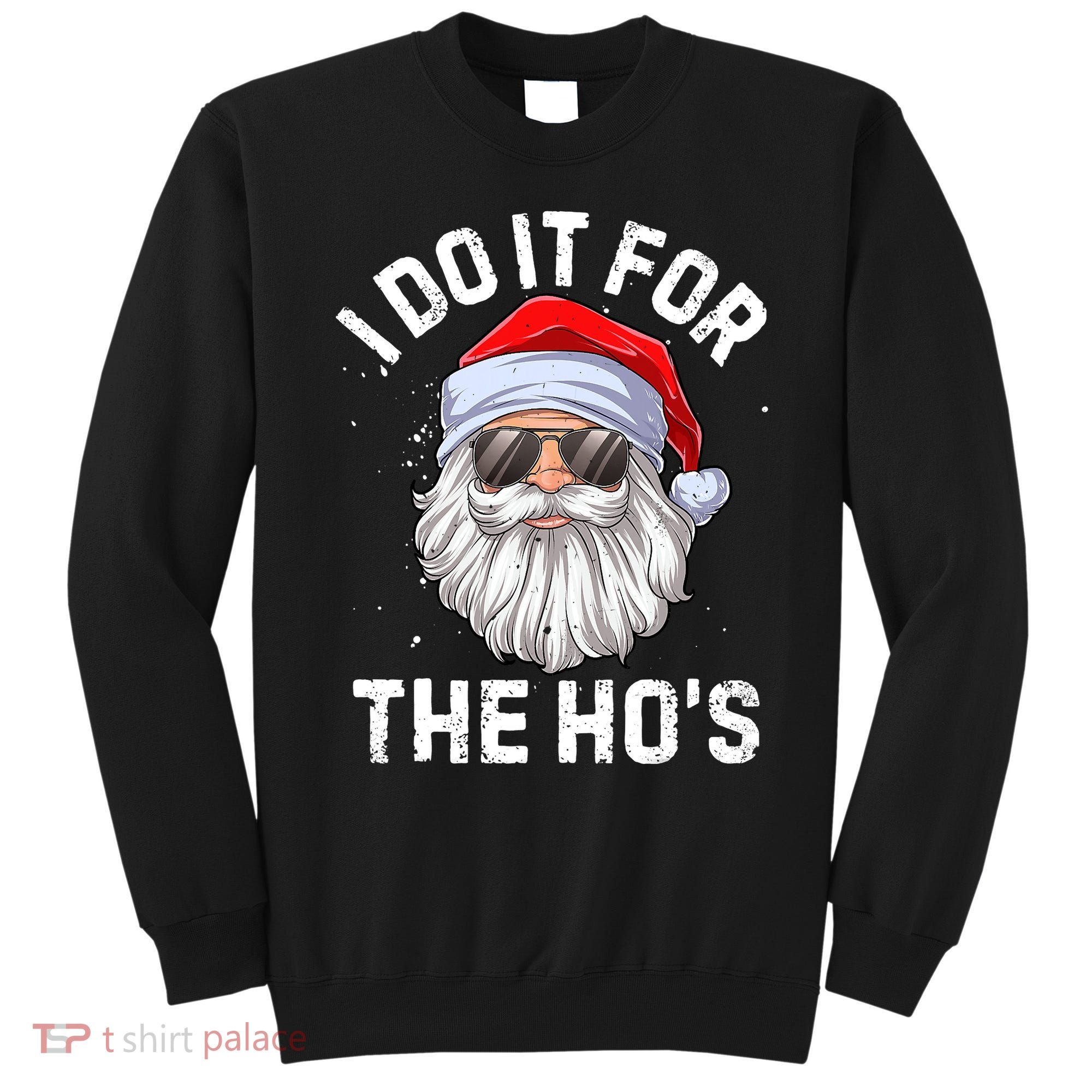 I Do It For The Ho's Funny Inappropriate Christmas Santa Sweatshirt