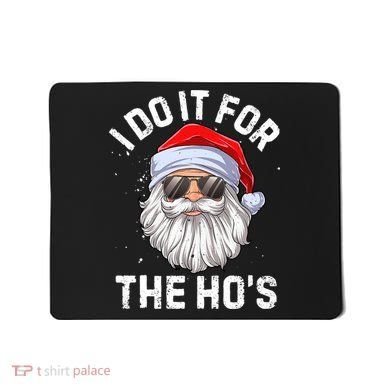 I Do It For The Ho's Funny Inappropriate Christmas Santa Mousepad