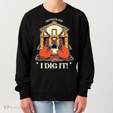 I Dig It Archelogy Archeolgist Women's Sweatshirt