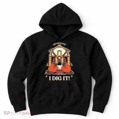 I Dig It Archelogy Archeolgist Hoodie