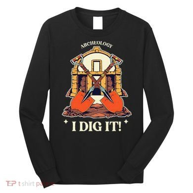 I Dig It Archelogy Archeolgist Long Sleeve Shirt