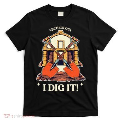 I Dig It Archelogy Archeolgist T-Shirt