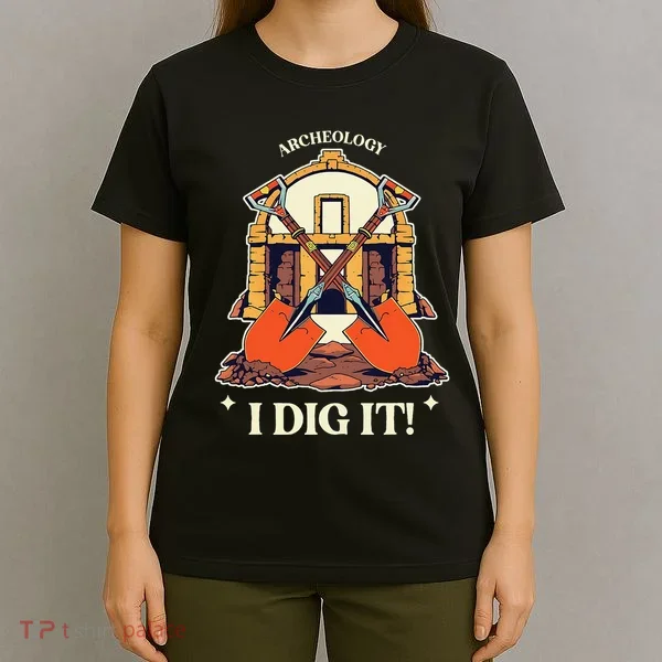 I Dig It Archelogy Archeolgist T-Shirt