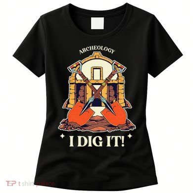 I Dig It Archelogy Archeolgist Women's T-Shirt