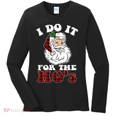 I Do It For The Ho's Funny Inappropriate Christmas Men Women's Long Sleeve Shirt