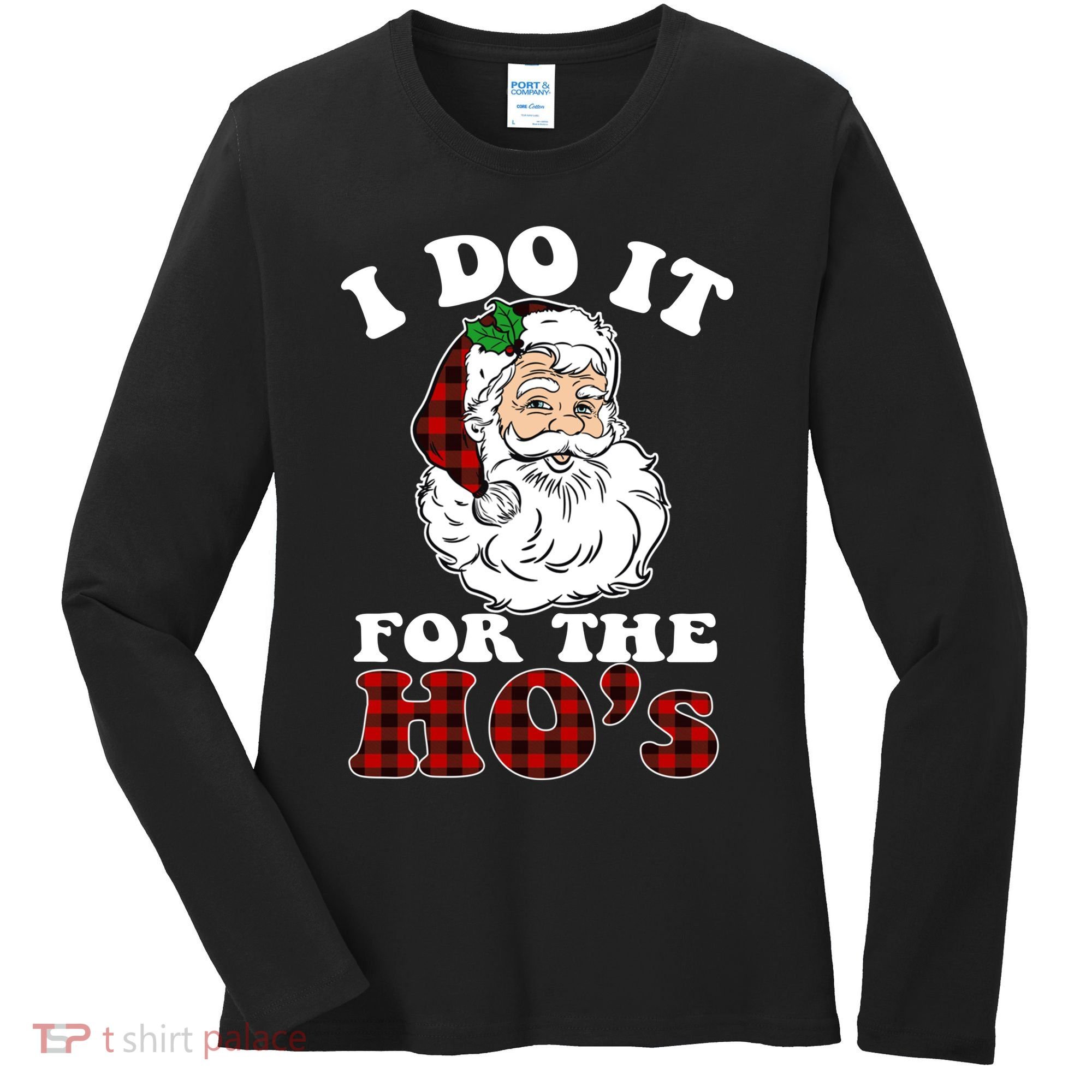 I Do It For The Ho's Funny Inappropriate Christmas Men Women's Long Sleeve Shirt