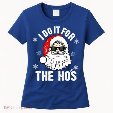 I Do It For The Hos Sweater Cute Gift Santa Do It For The Ho's Gift Cool Gift Women's T-Shirt
